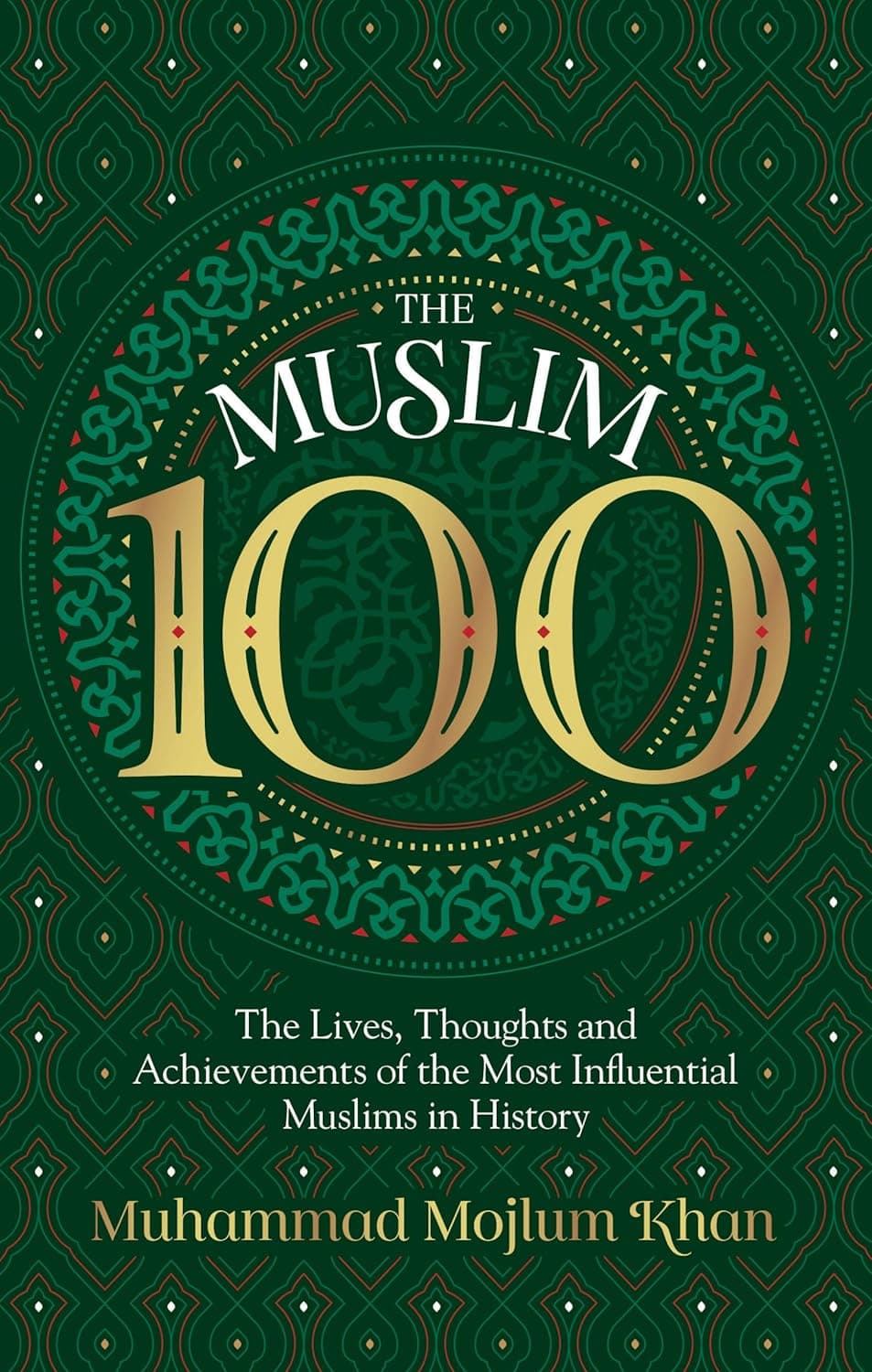 The Muslim 100: The Lives, Thoughts and Achievements of the Most Influential Muslims in History [Hardcover]